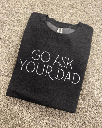 Go Ask Your Dad - Crewneck