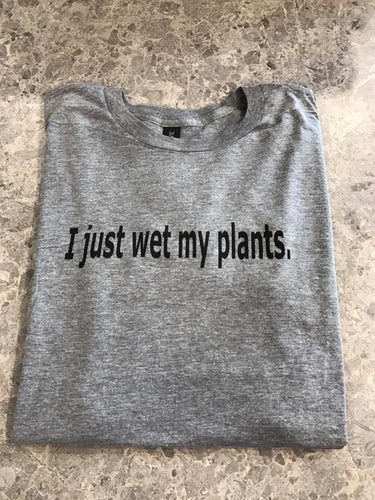I Just Wet My Plants Tee